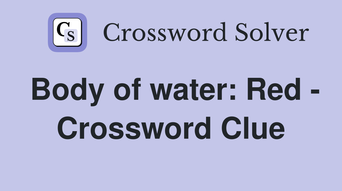 Body of water: Red - Crossword Clue