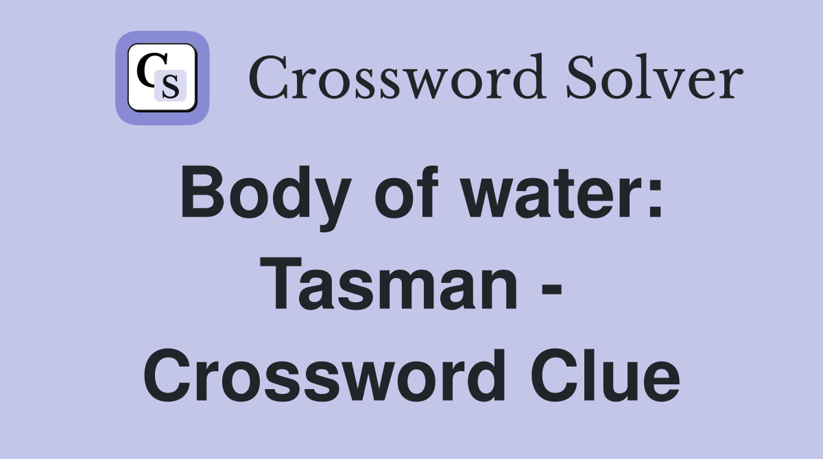 Body of water: Tasman - Crossword Clue