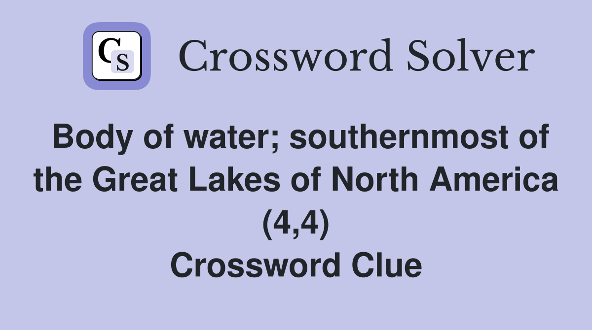 Body of water; southernmost of the Great Lakes of North America (4,4) Crossword Clue