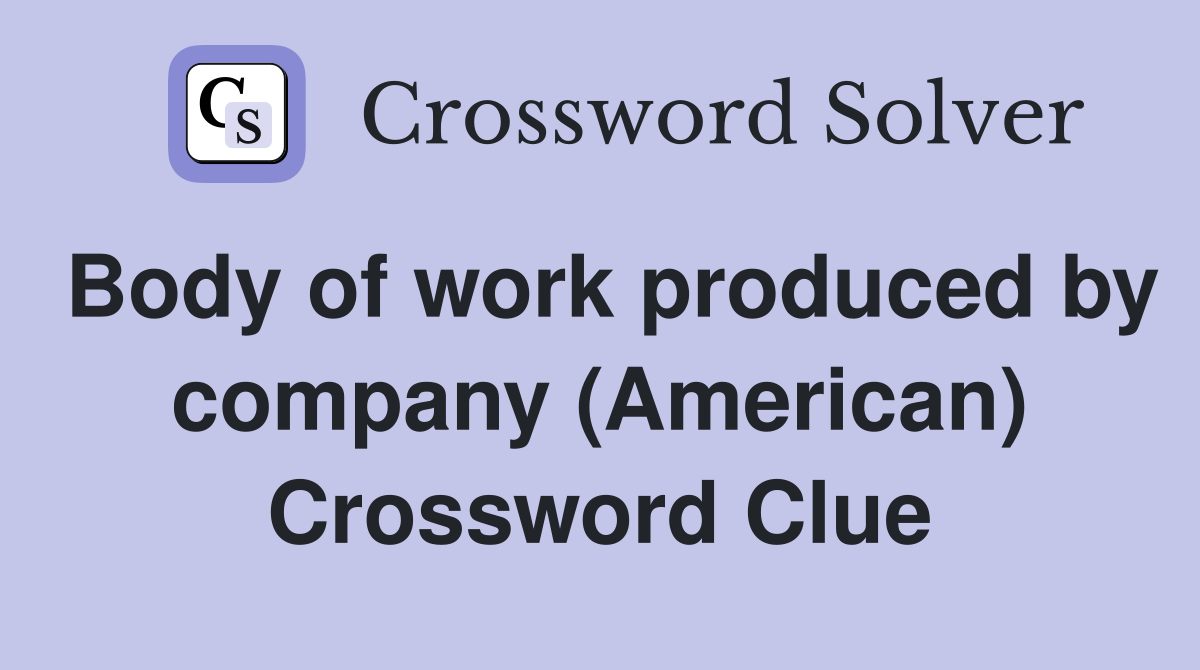 Body of work produced by company (American) Crossword Clue