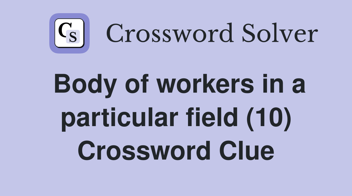 Body of workers in a particular field (10) Crossword Clue