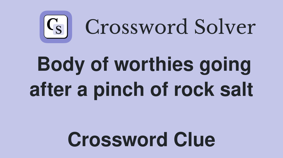 Body of worthies going after a pinch of rock salt  Crossword Clue