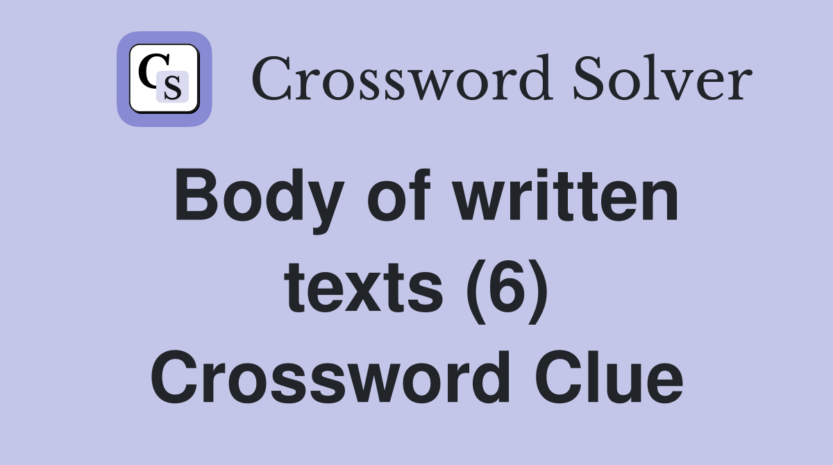 Body of written texts (6) Crossword Clue