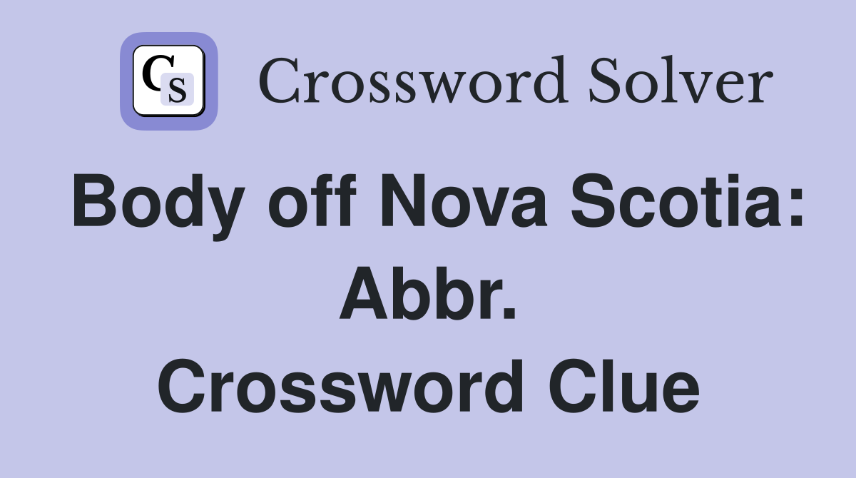 Body off Nova Scotia: Abbr. Crossword Clue
