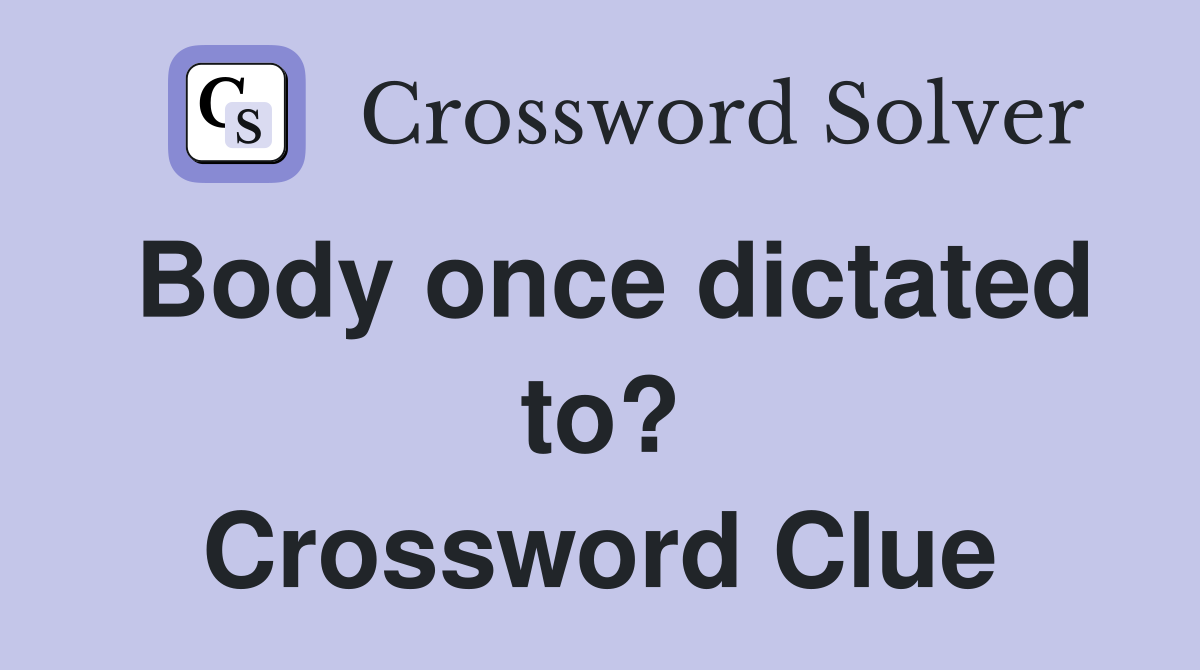 Body once dictated to? Crossword Clue