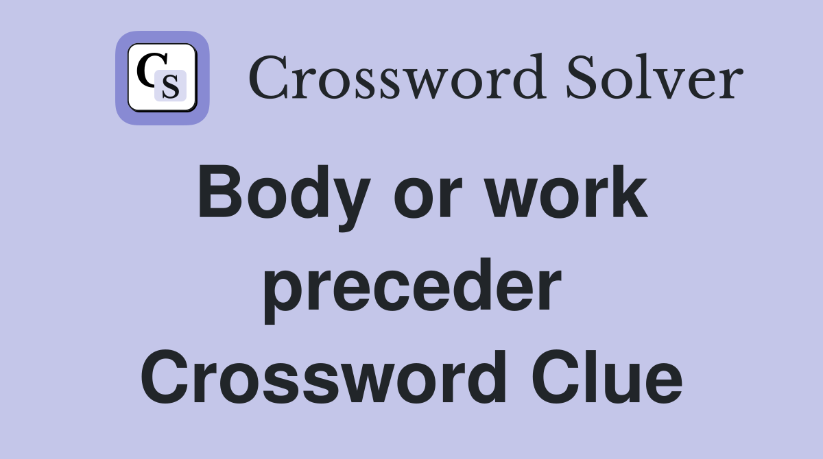 Body or work preceder Crossword Clue