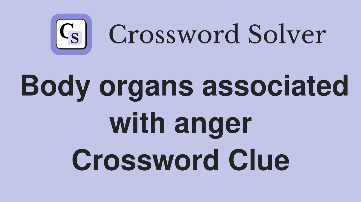 Body organs associated with anger Crossword Clue