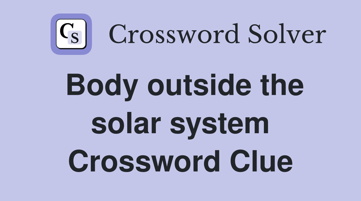 Body outside the solar system Crossword Clue