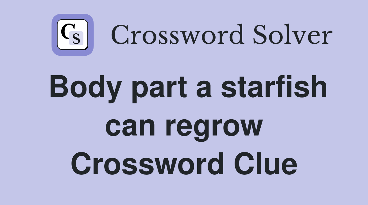 Body part a starfish can regrow Crossword Clue