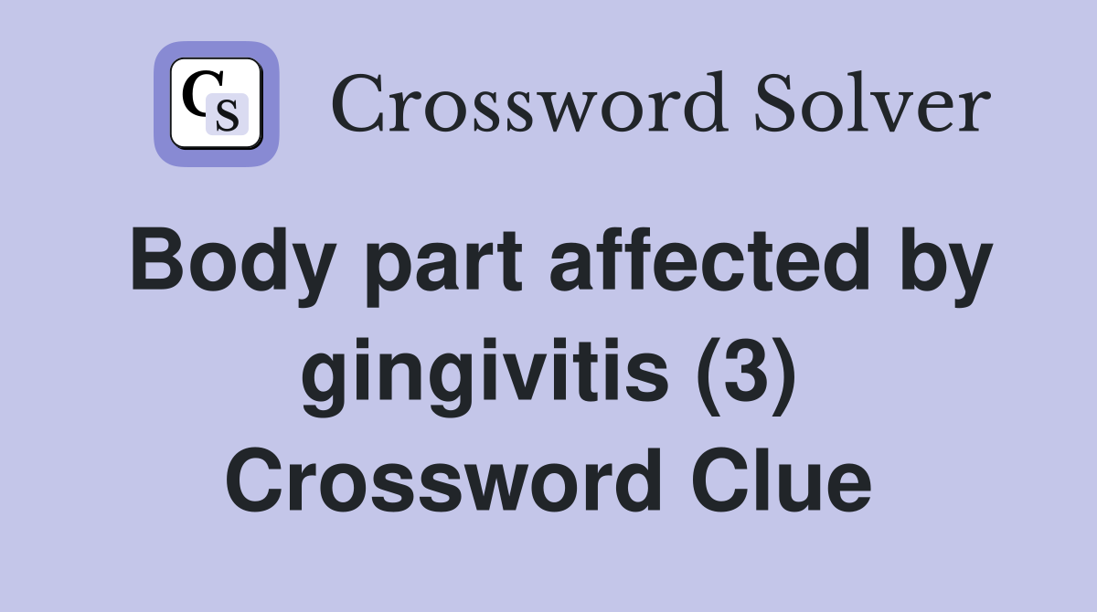 Body part affected by gingivitis (3) Crossword Clue