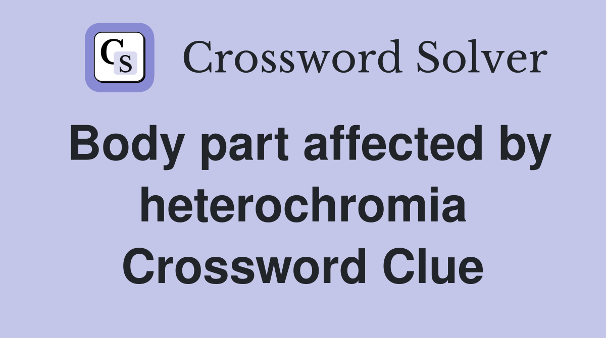 Body part affected by heterochromia Crossword Clue