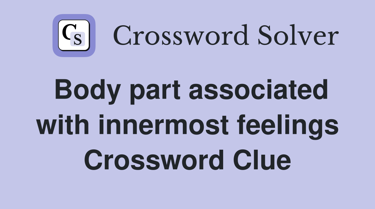 Body part associated with innermost feelings Crossword Clue