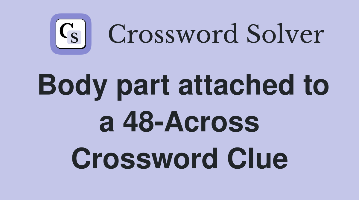 Body part attached to a 48-Across Crossword Clue