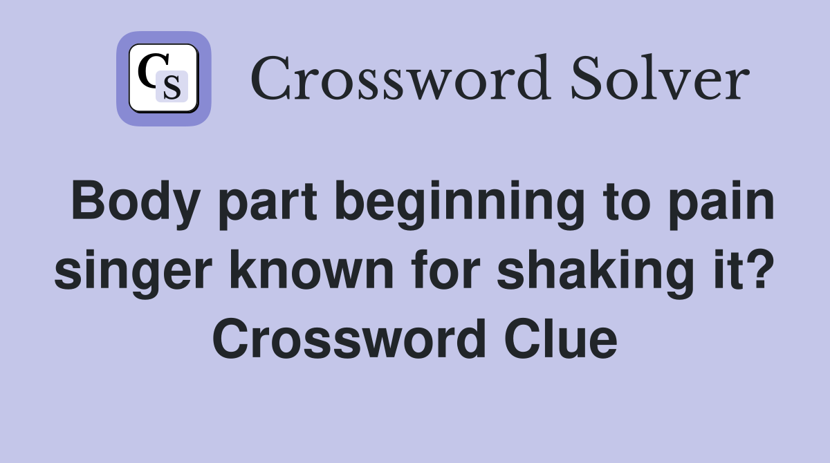 Body part beginning to pain singer known for shaking it? Crossword Clue