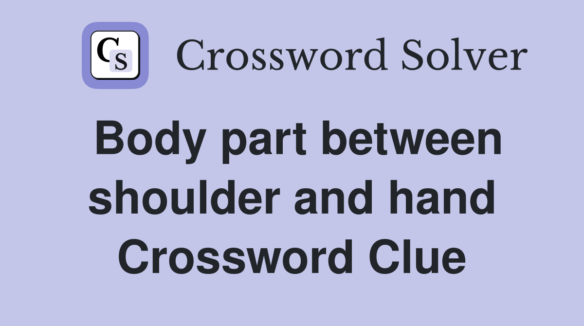Body part between shoulder and hand Crossword Clue