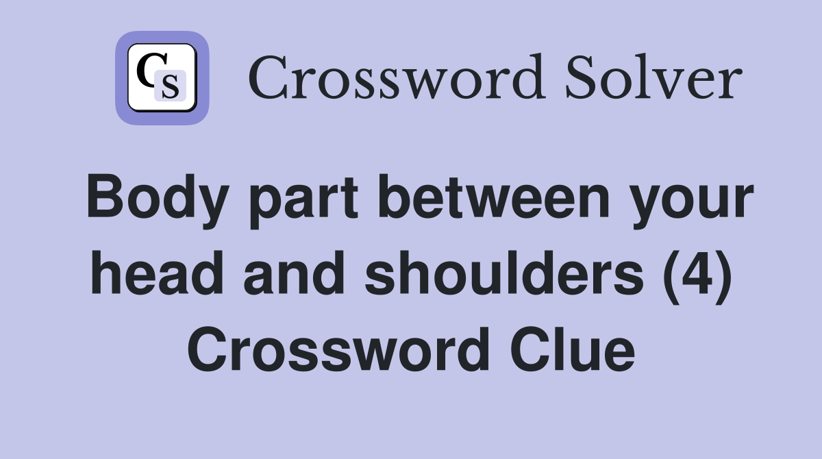 Body part between your head and shoulders (4) Crossword Clue