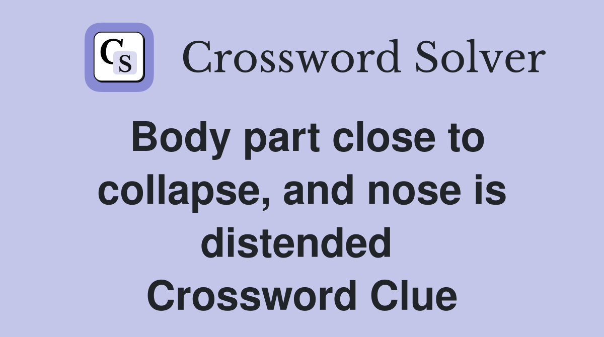 Body part close to collapse, and nose is distended  Crossword Clue
