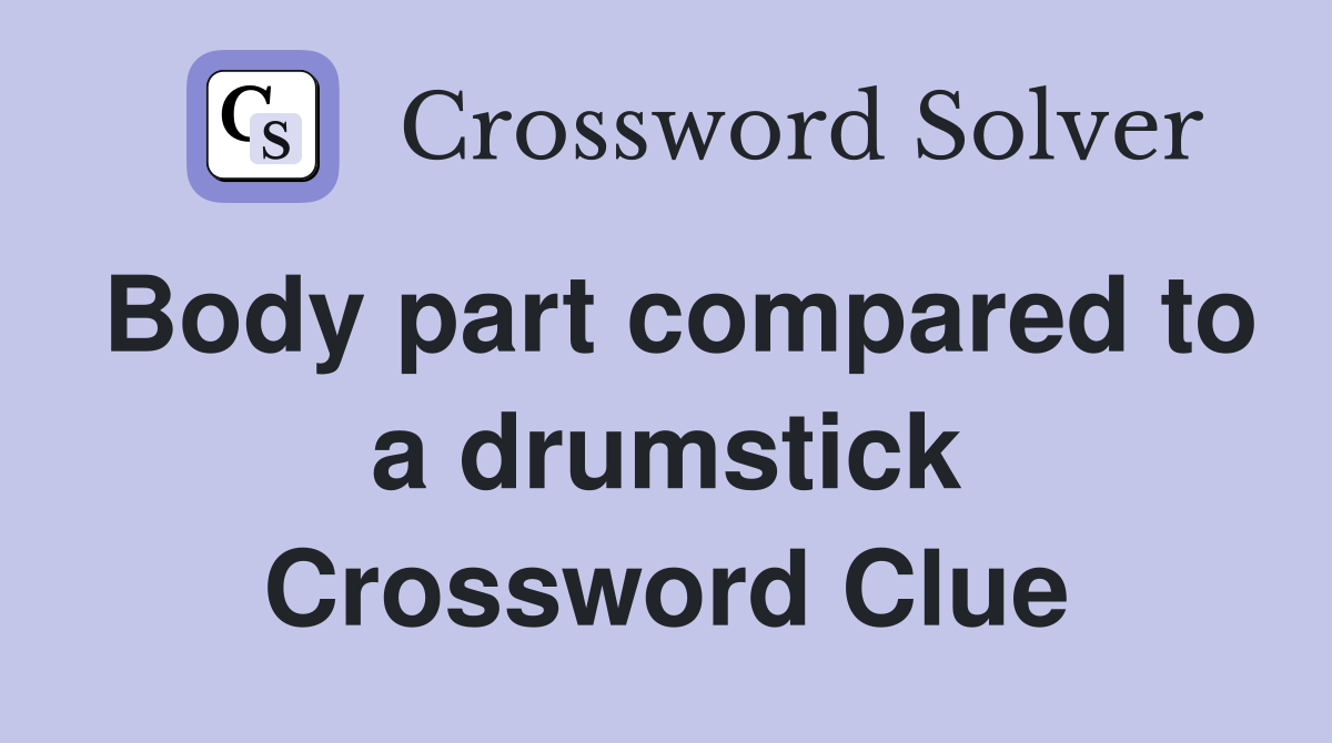 Body part compared to a drumstick Crossword Clue