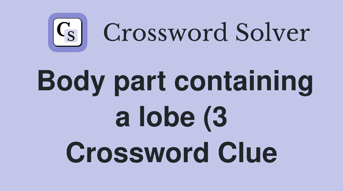 Body part containing a lobe (3) Crossword Clue Answers Crossword Solver Body part containing a lobe (3) Crossword Clue Answers Crossword Solver