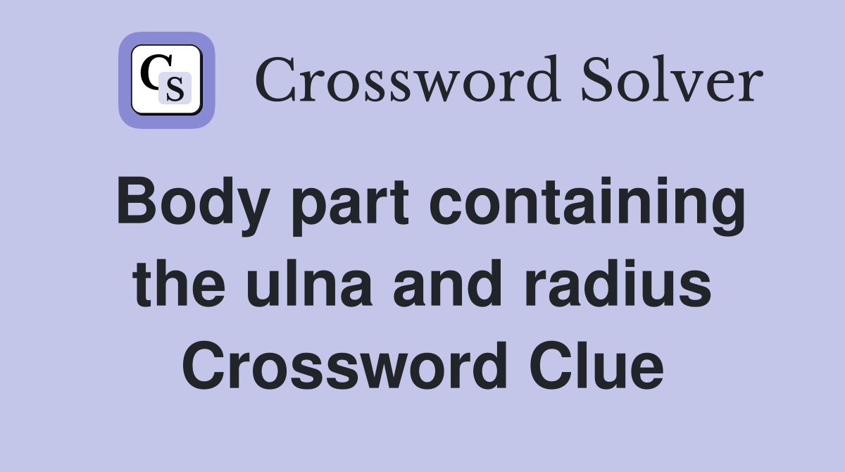 Body part containing the ulna and radius Crossword Clue