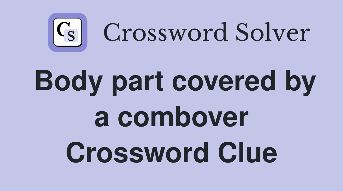 Body part covered by a combover Crossword Clue