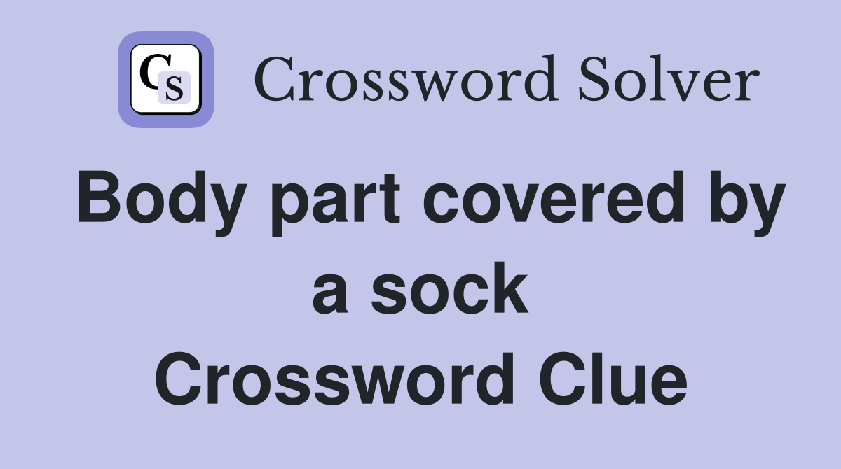 Body part covered by a sock Crossword Clue