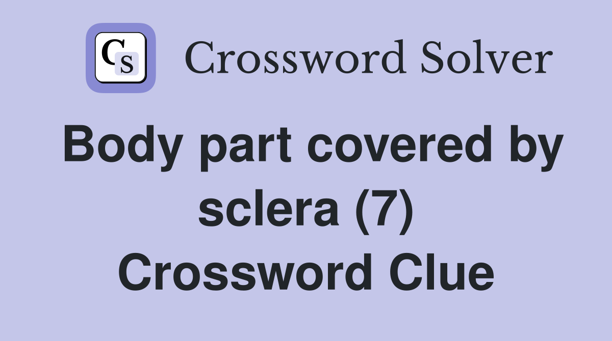 Body part covered by sclera (7) Crossword Clue