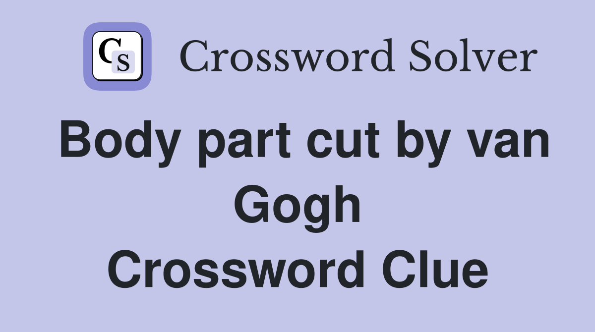 Body part cut by van Gogh Crossword Clue