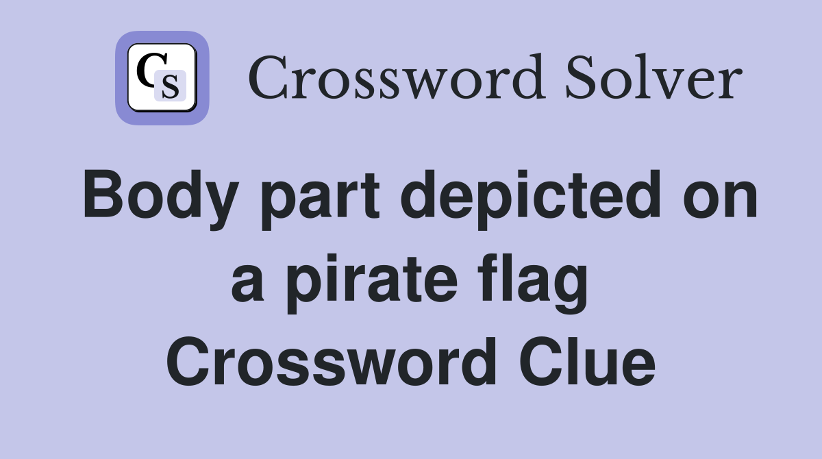 Body part depicted on a pirate flag Crossword Clue