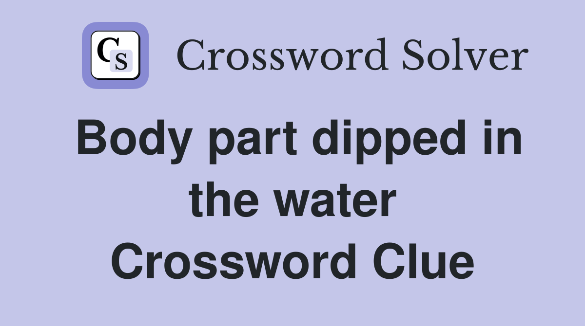 Body part dipped in the water Crossword Clue