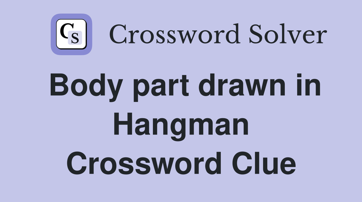 Body part drawn in Hangman Crossword Clue