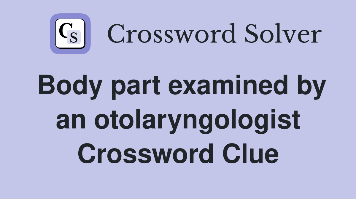 Body part examined by an otolaryngologist Crossword Clue