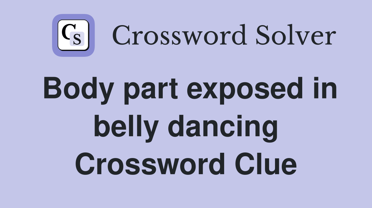 Body part exposed in belly dancing Crossword Clue