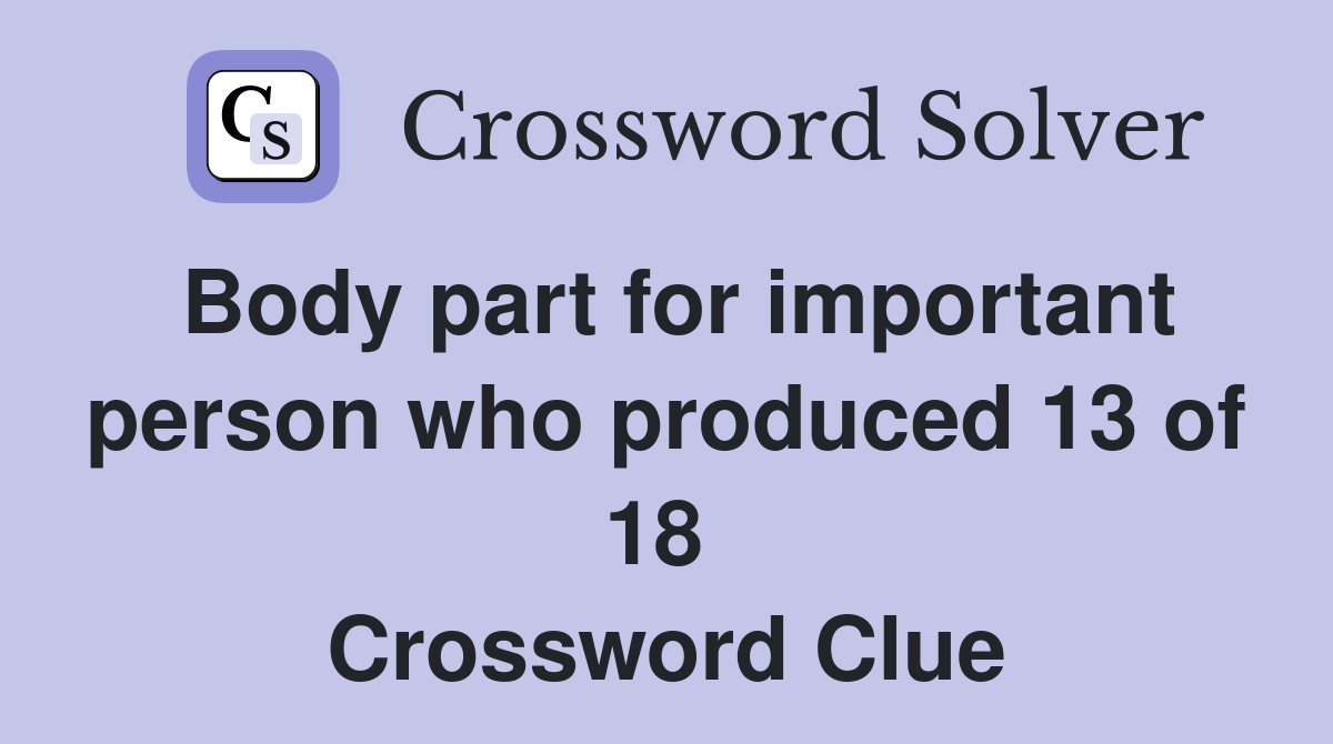 Body part for important person who produced 13 of 18  Crossword Clue