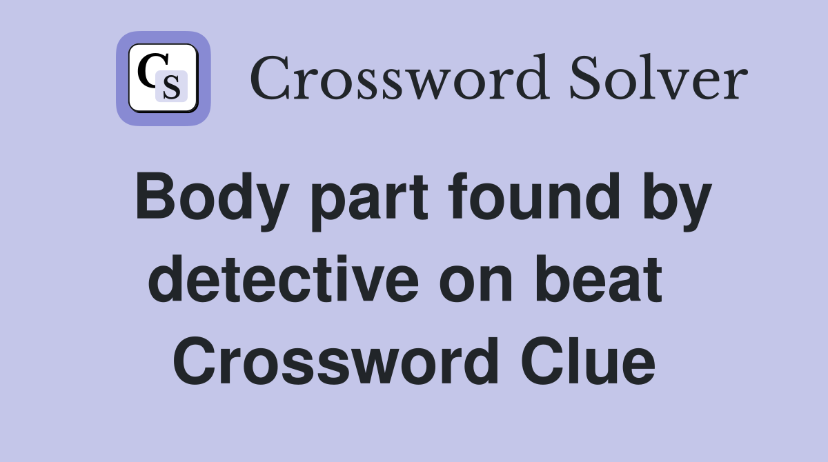 Body part found by detective on beat  Crossword Clue