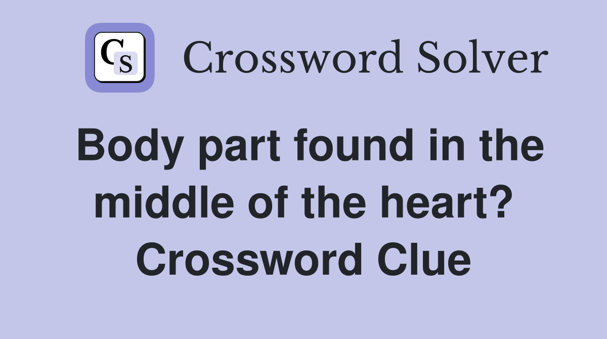 Body part found in the middle of the heart? Crossword Clue