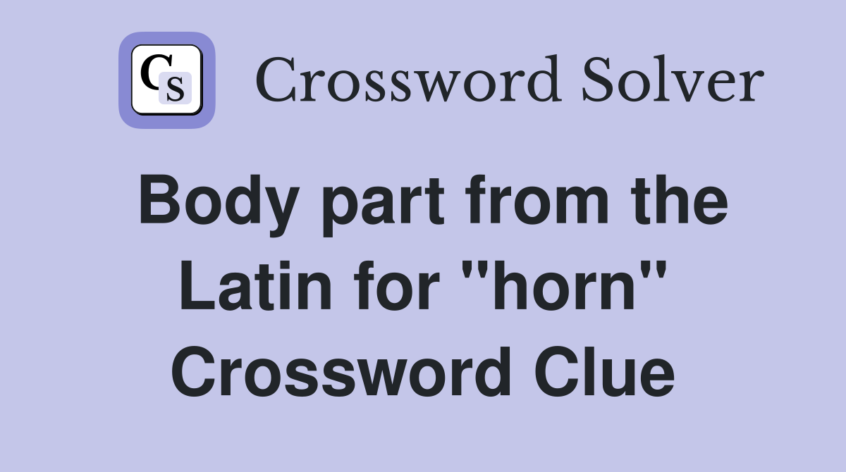 Body part from the Latin for "horn" Crossword Clue