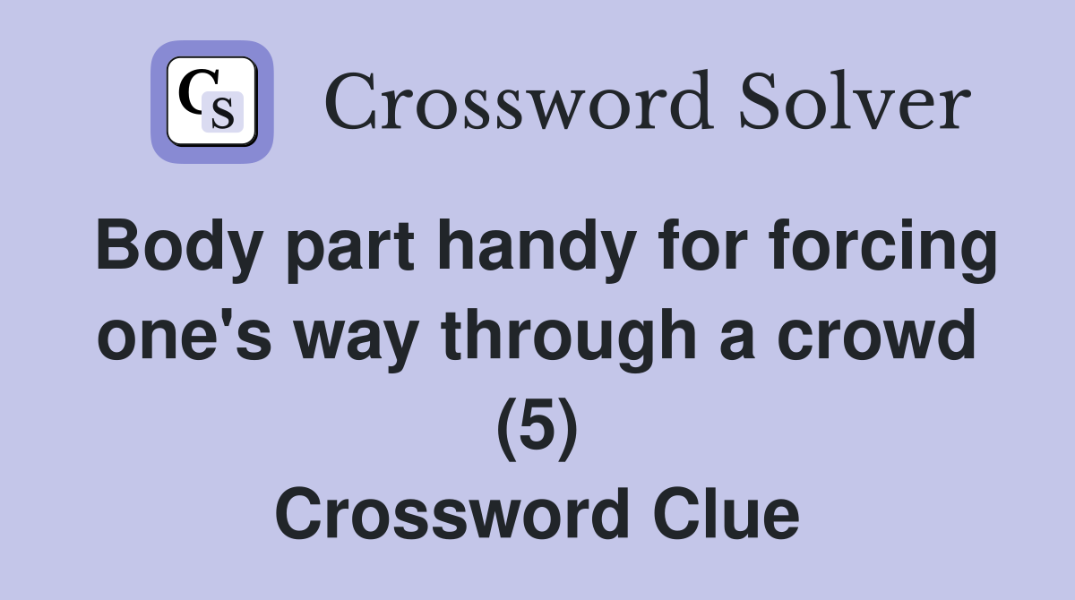 Body part handy for forcing one's way through a crowd (5) Crossword Clue