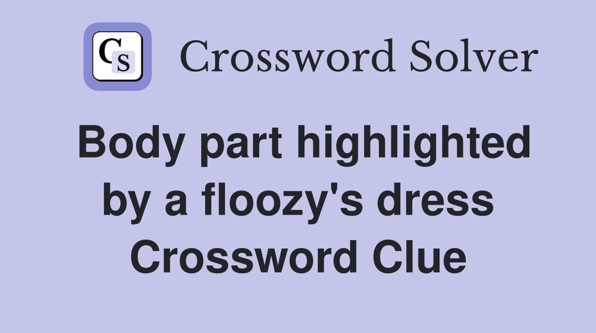 Body part highlighted by a floozy's dress Crossword Clue