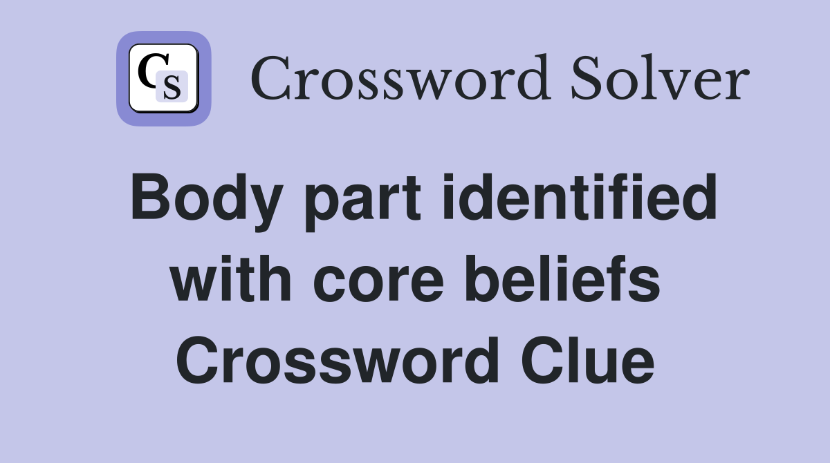 Body part identified with core beliefs Crossword Clue