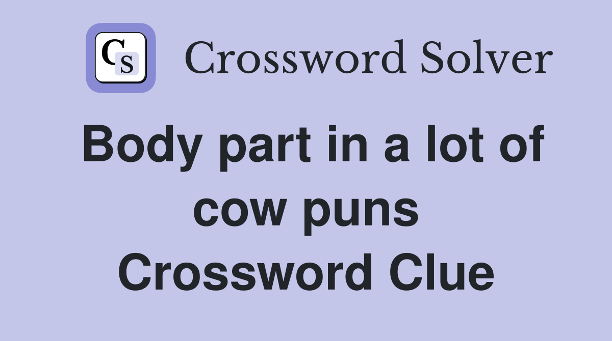 Body part in a lot of cow puns Crossword Clue