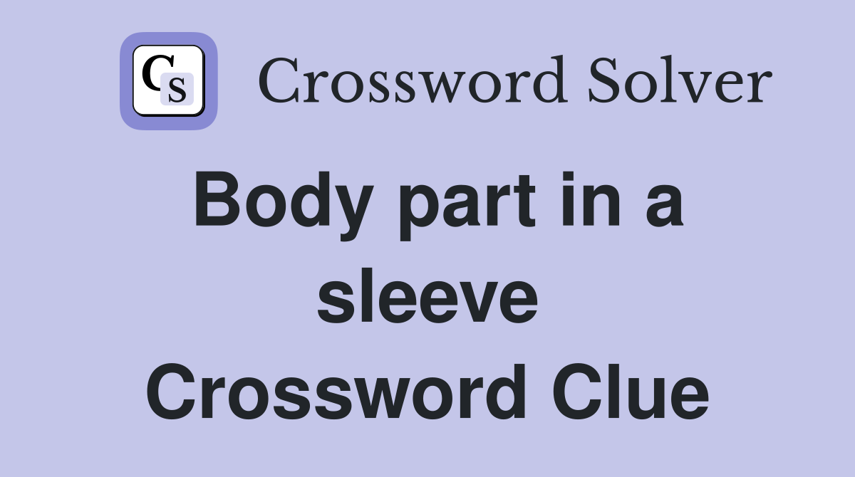 Body part in a sleeve Crossword Clue