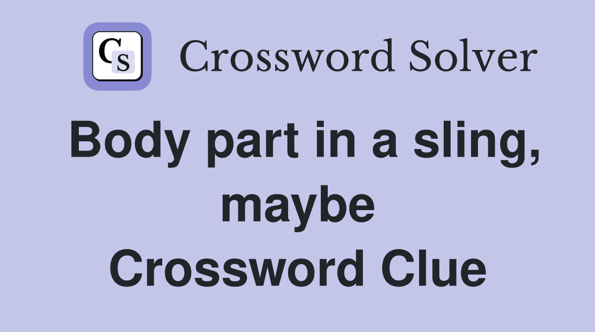 Body part in a sling, maybe Crossword Clue