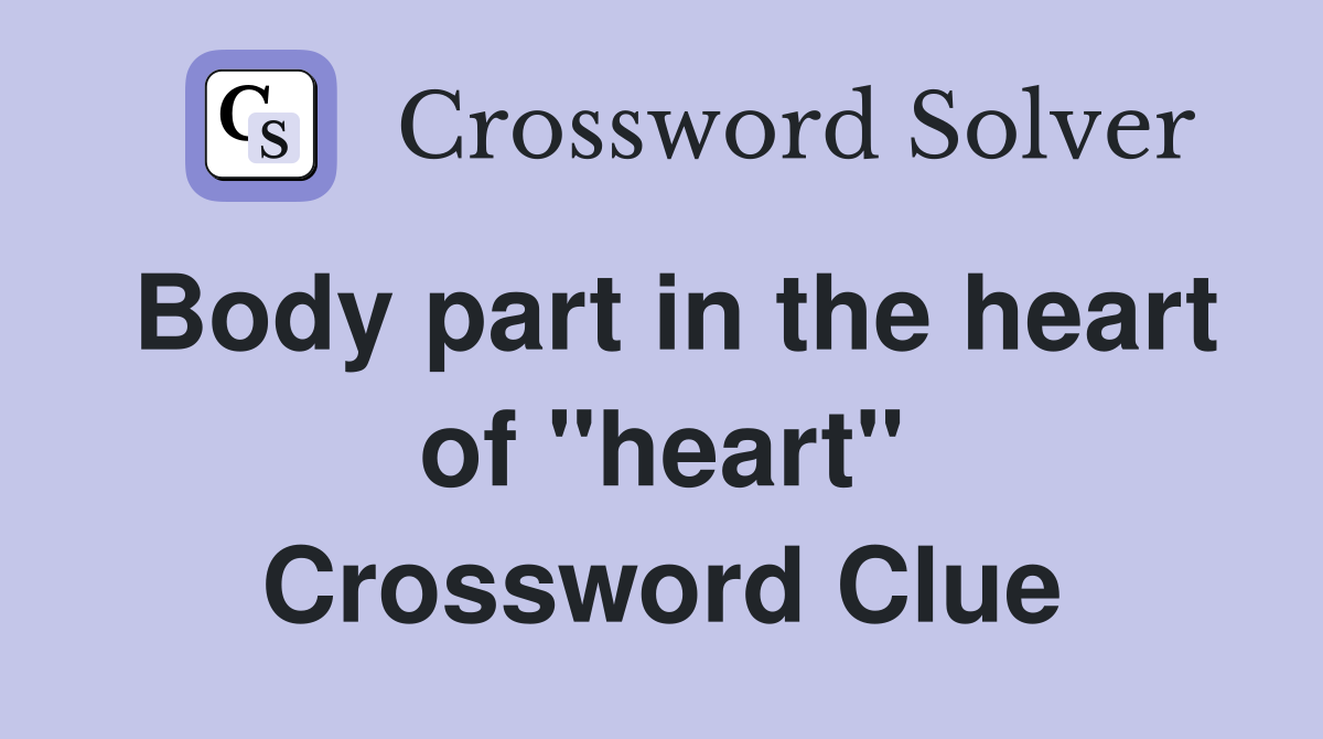 Body part in the heart of "heart" Crossword Clue