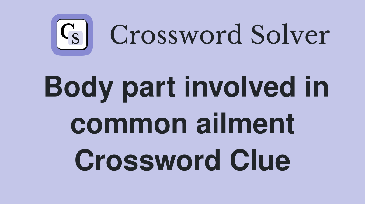 Body part involved in common ailment Crossword Clue