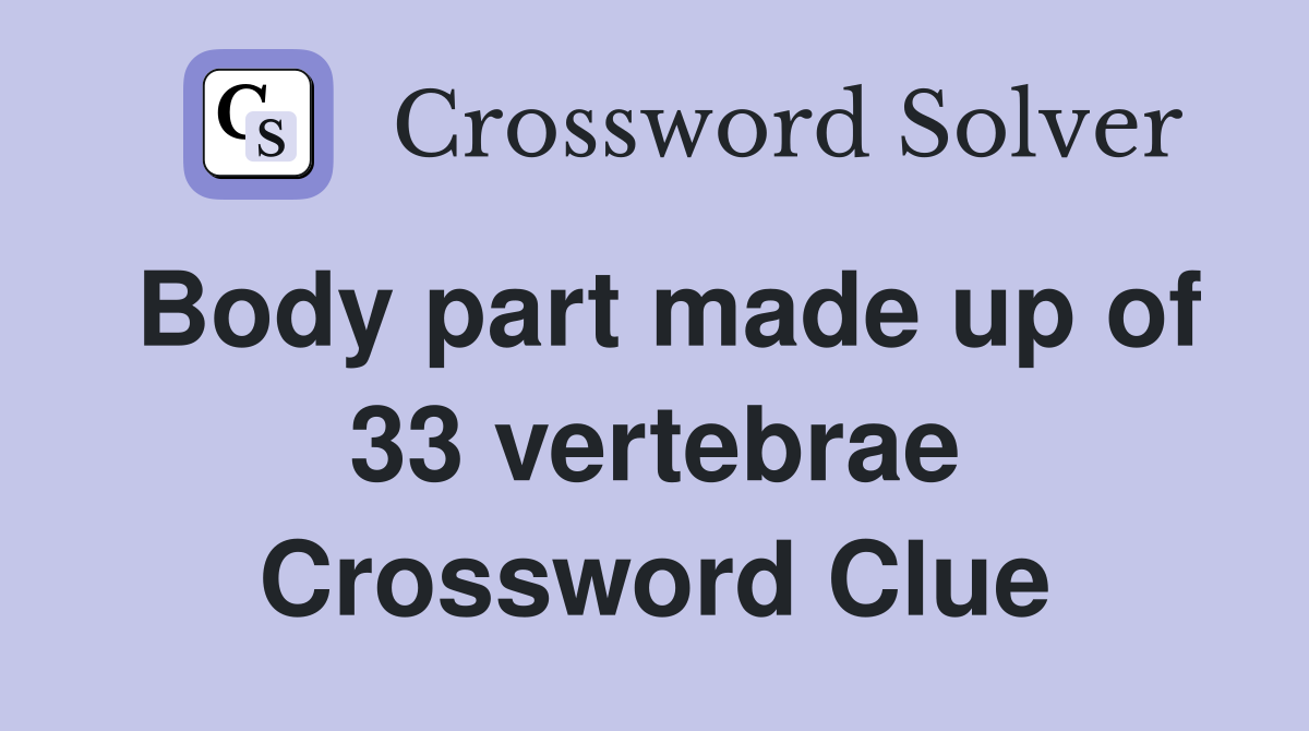 Body part made up of 33 vertebrae Crossword Clue