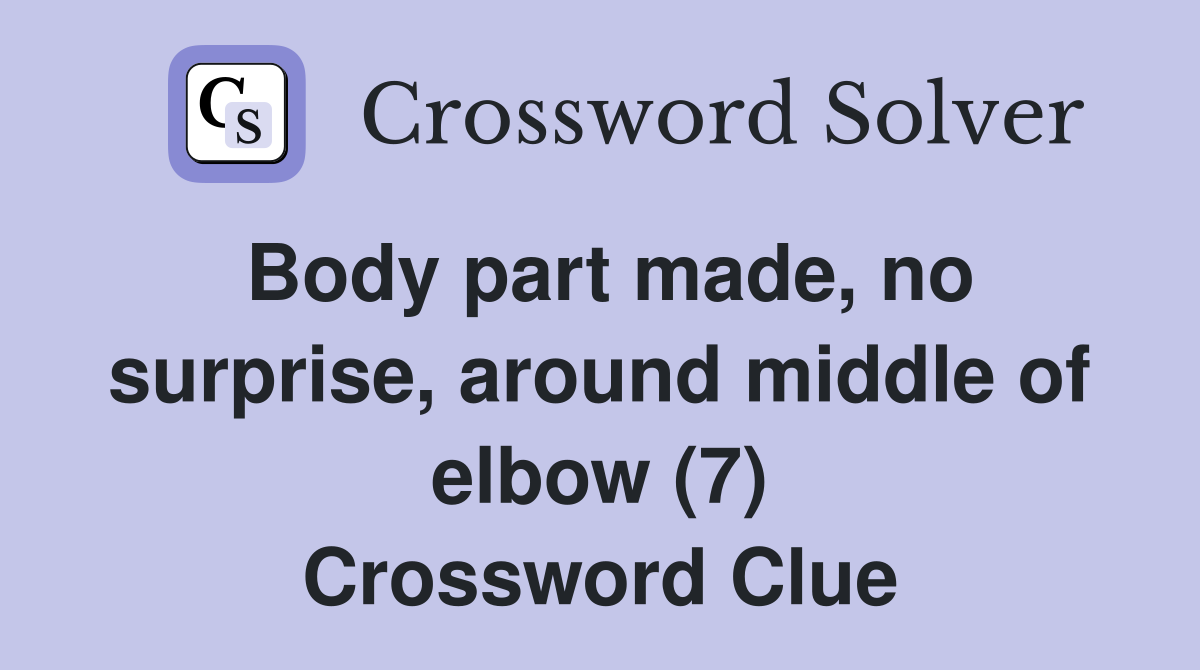 Body part made, no surprise, around middle of elbow (7) Crossword Clue