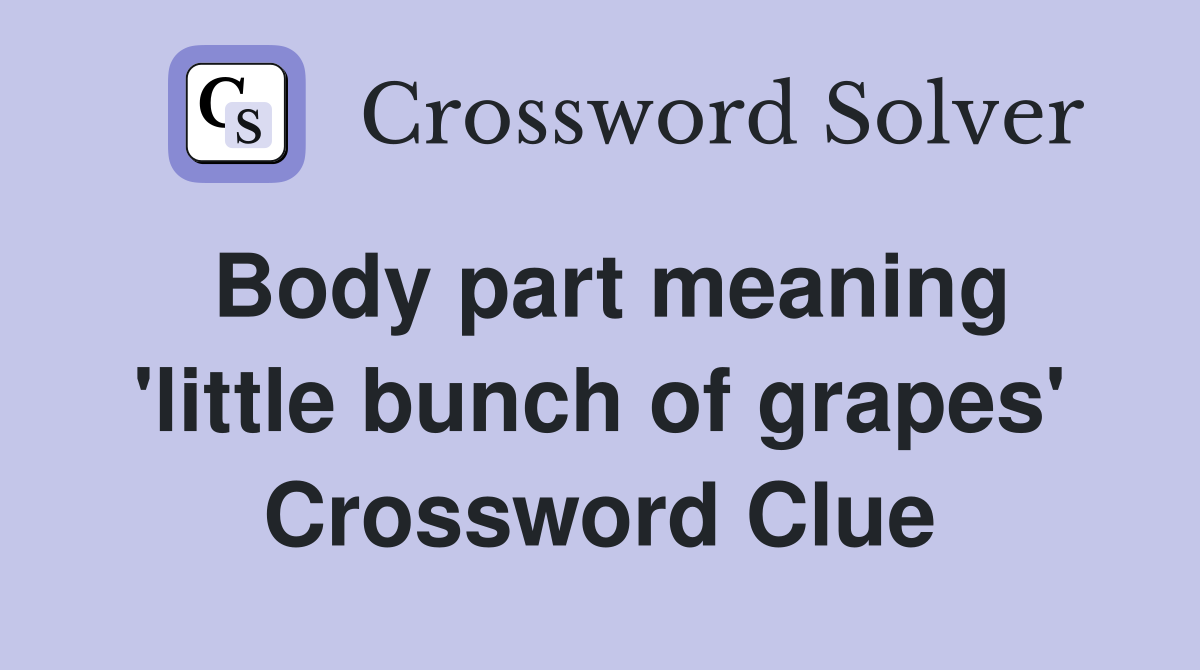 Body part meaning 'little bunch of grapes' Crossword Clue