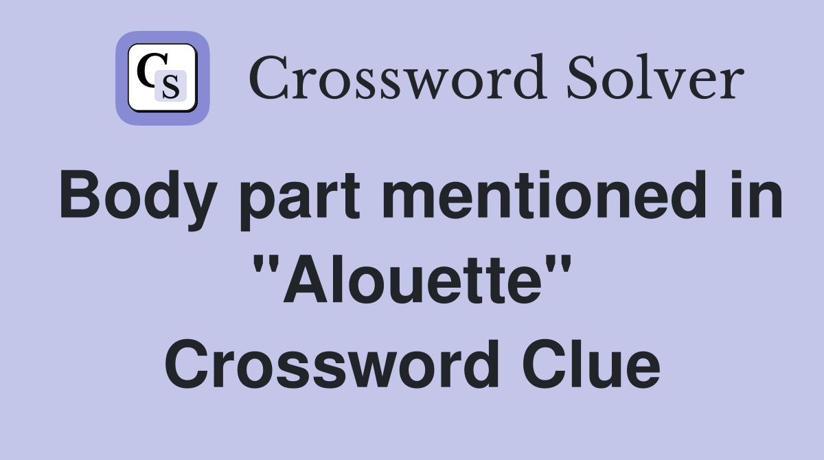 Body part mentioned in "Alouette" Crossword Clue