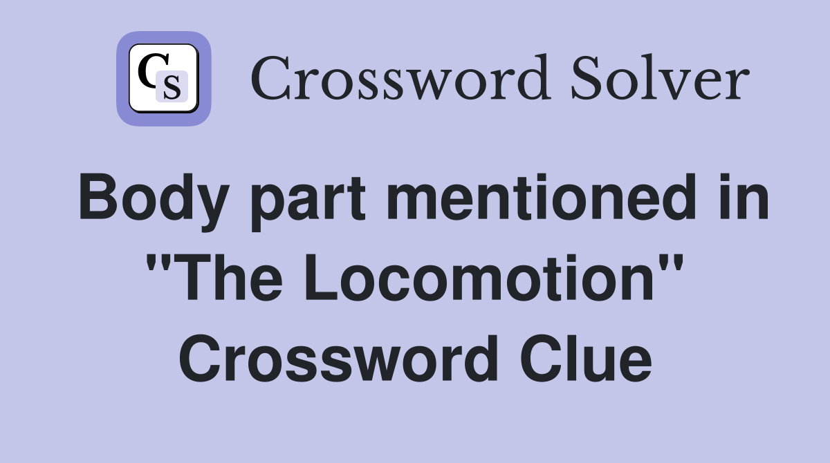 Body part mentioned in "The Locomotion" Crossword Clue